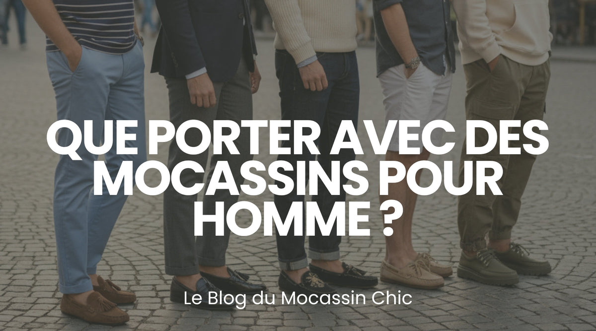 Que porter avec des mocassins pour homme ? - le guide Le Mocassin Chic