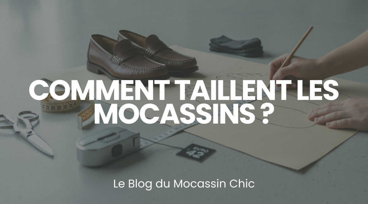 Comment taillent les mocassins ? - Le guide Le Mocassin Chic
