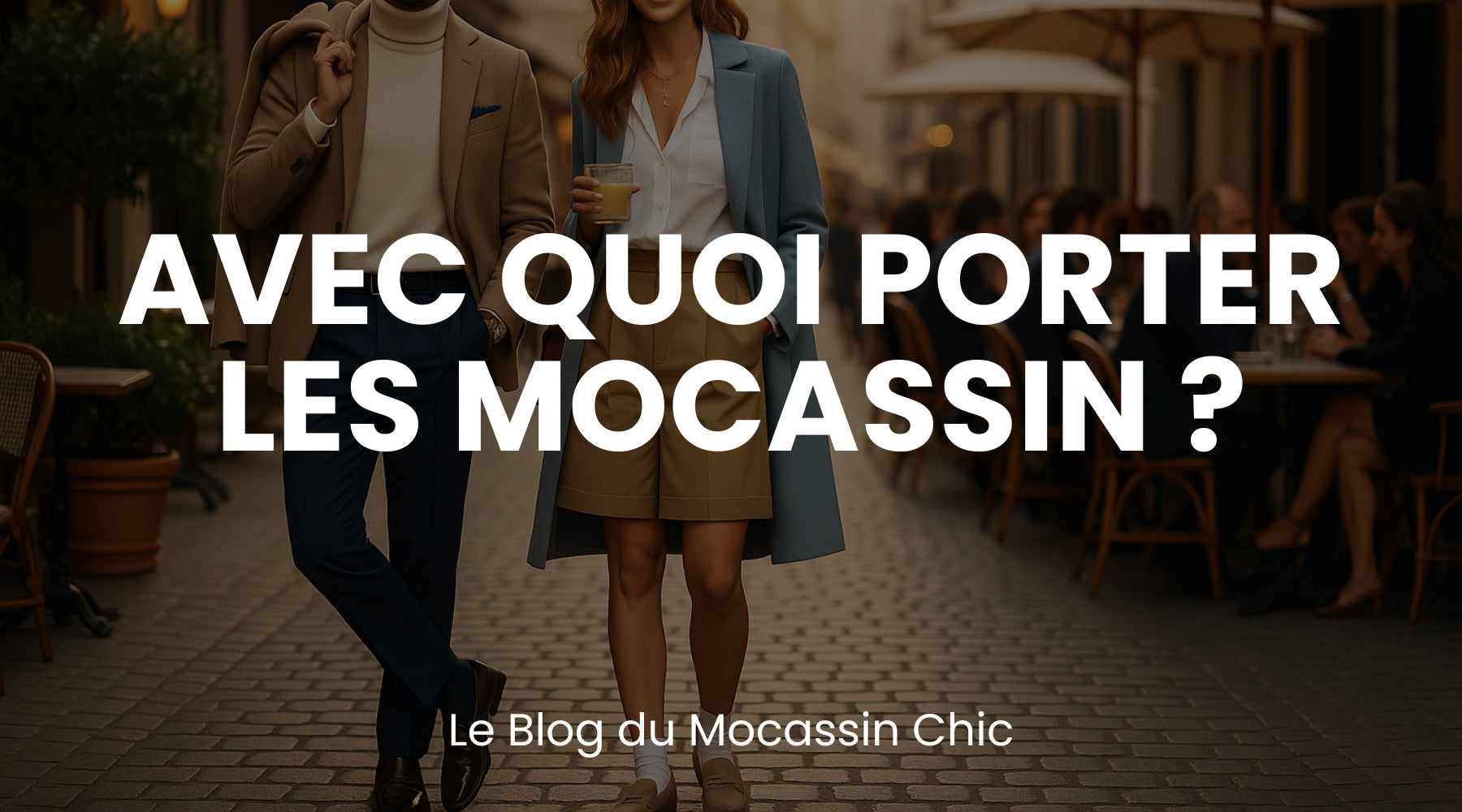 Avec quoi porter des mocassins ? - Le guide Le Mocassin Chic