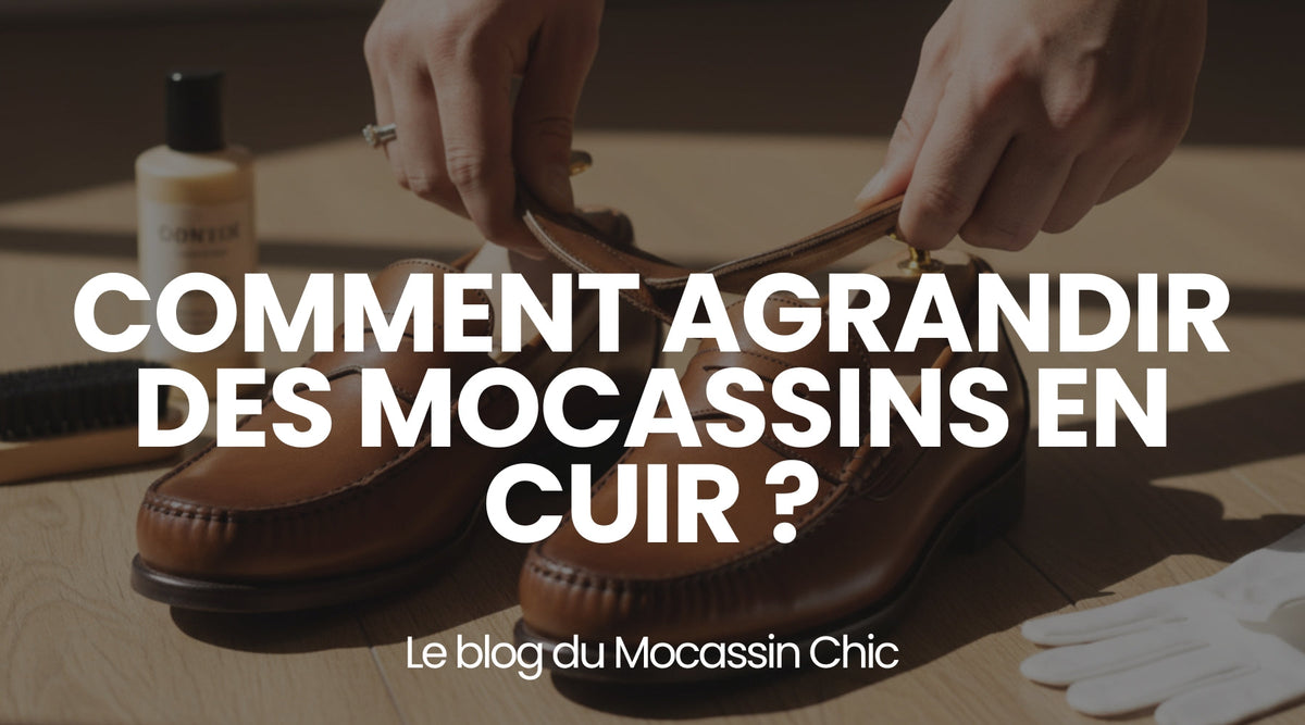 Comment agrandir des mocassins en cuir ? - Le guide Le Mocassin Chic