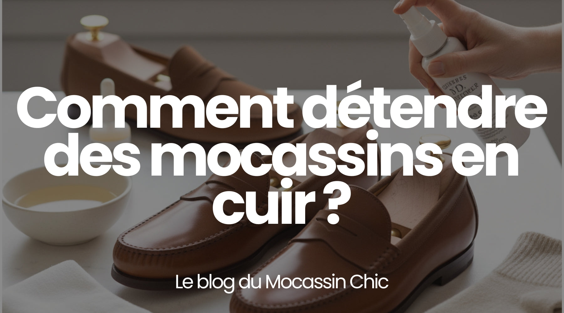 Comment détendre des mocassins en cuir ? - Le guide Le Mocassin Chic