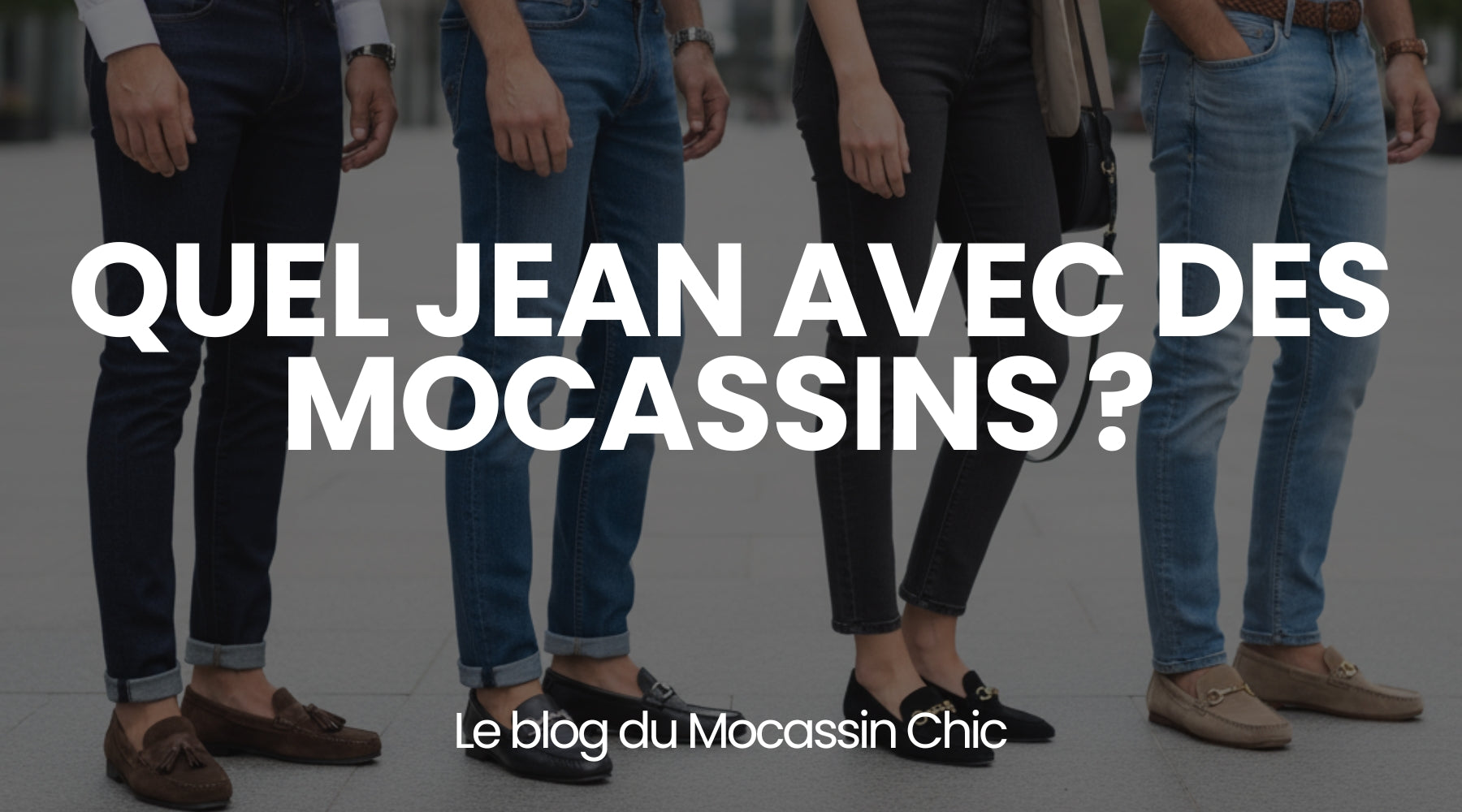 Quel jean porter avec des mocassins ? - Le guide Le Mocassin Chic